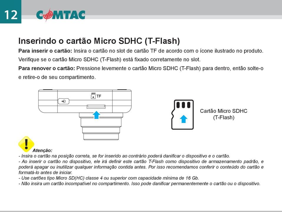 Para renover o cartão: Pressione levemente o cartão Micro SDHC (T-Flash) para dentro, então solte-o e retire-o de seu compartimento.