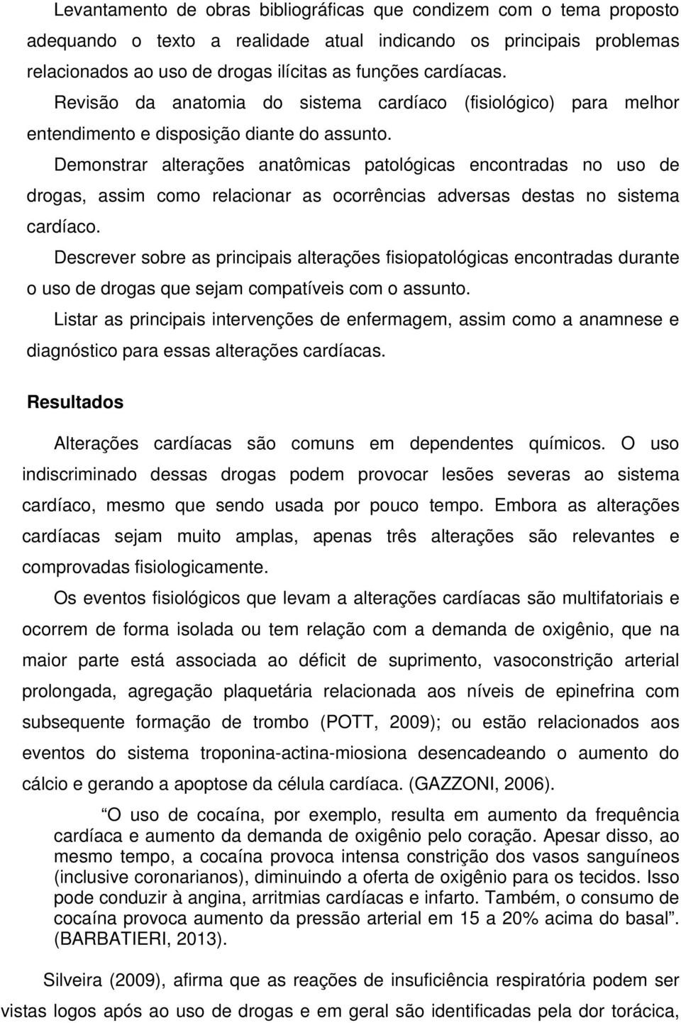 Demonstrar alterações anatômicas patológicas encontradas no uso de drogas, assim como relacionar as ocorrências adversas destas no sistema cardíaco.