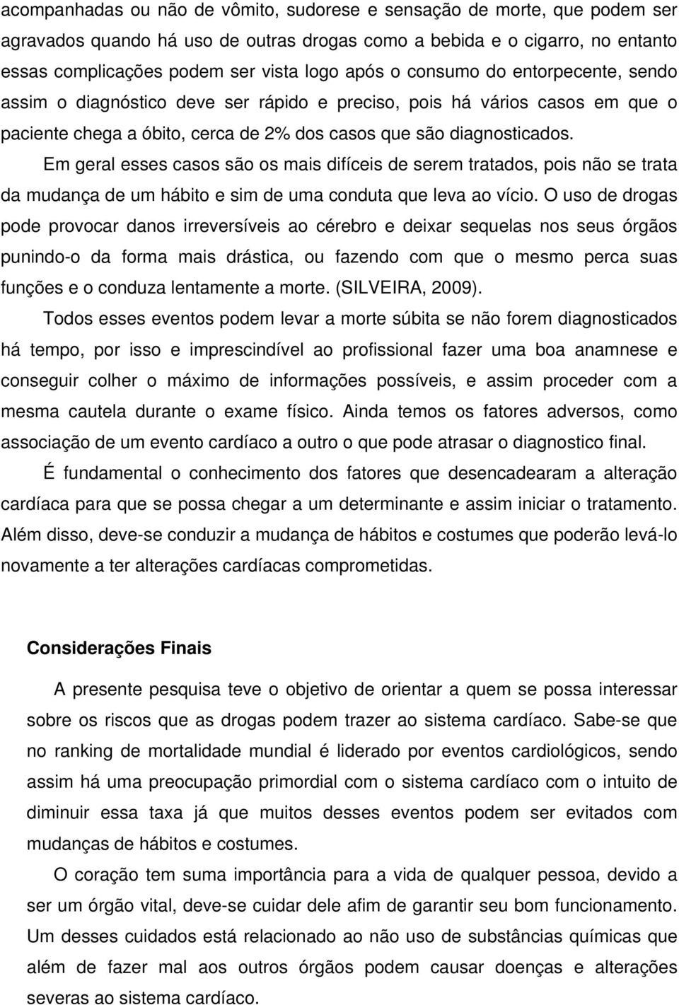 Em geral esses casos são os mais difíceis de serem tratados, pois não se trata da mudança de um hábito e sim de uma conduta que leva ao vício.