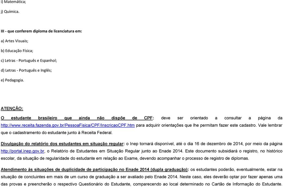 htm para adquirir orientações que lhe permitam fazer este cadastro. Vale lembrar que o cadastramento do estudante junto à Receita Federal.