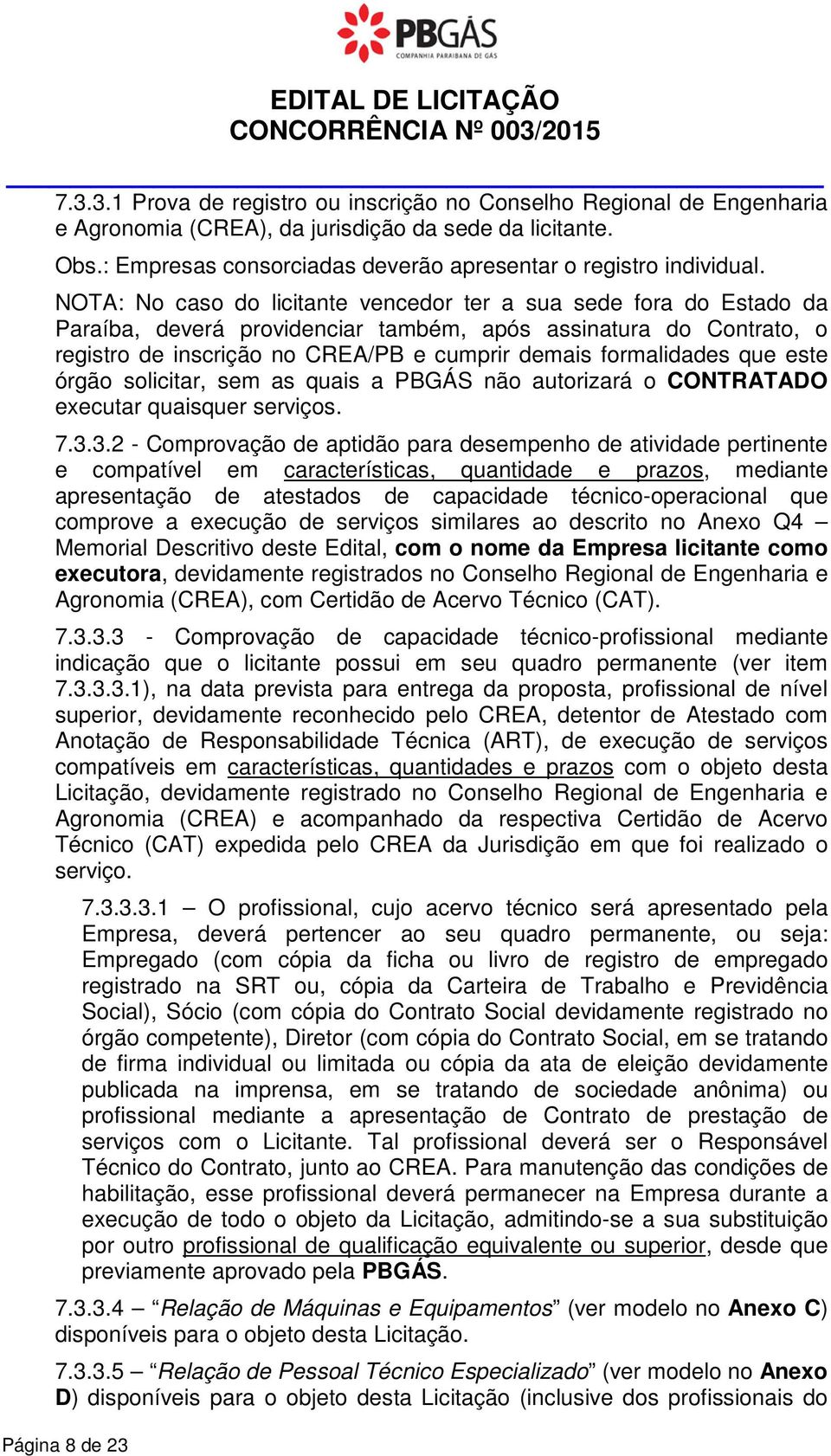 NOTA: No caso do licitante vencedor ter a sua sede fora do Estado da Paraíba, deverá providenciar também, após assinatura do Contrato, o registro de inscrição no CREA/PB e cumprir demais formalidades