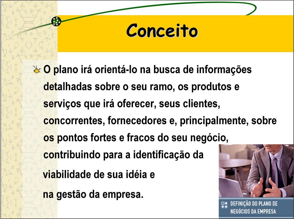 fornecedores e, principalmente, sobre os pontos fortes e fracos do seu negócio,