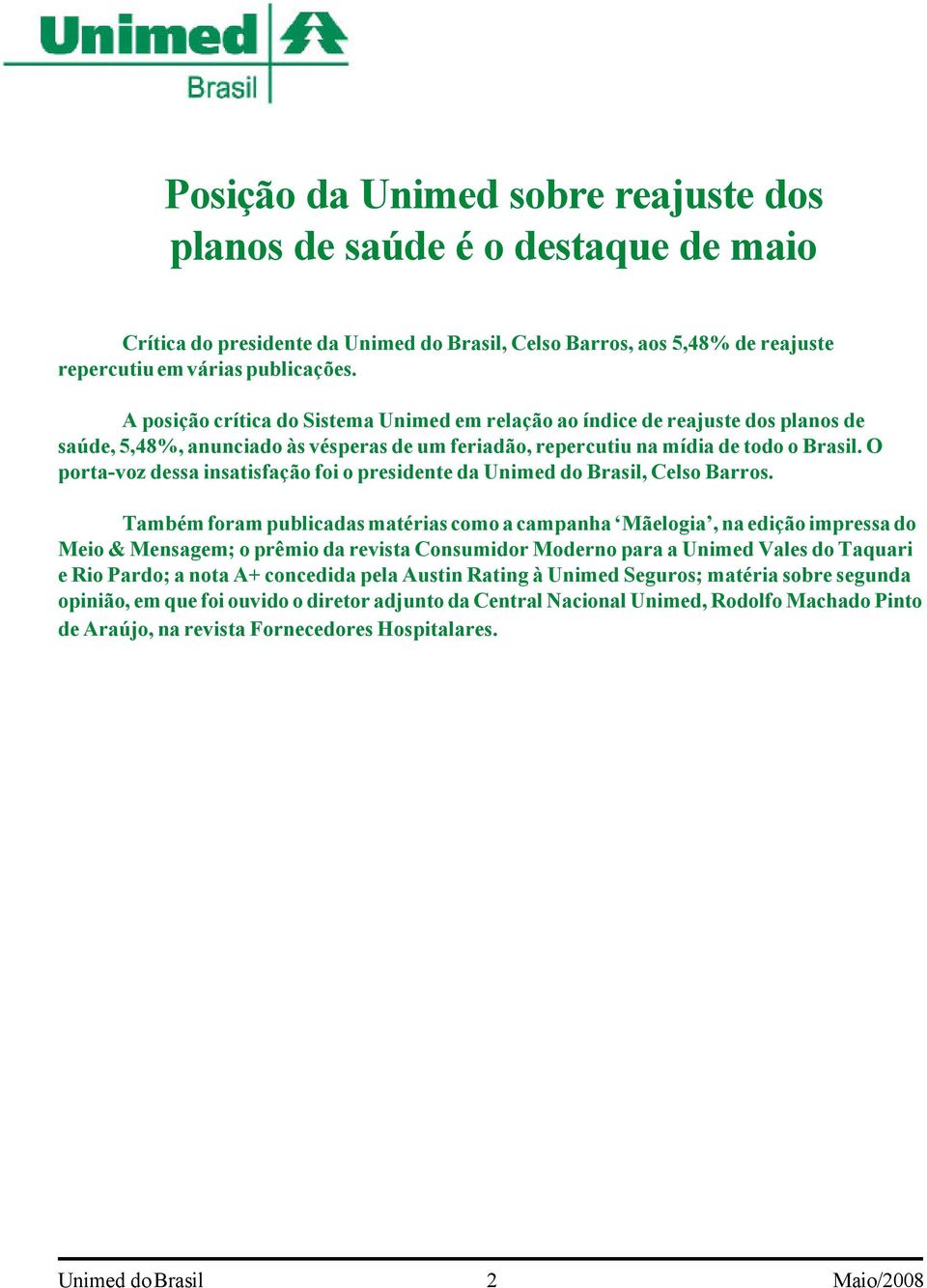 O porta-voz dessa insatisfação foi o presidente da, Celso Barros.