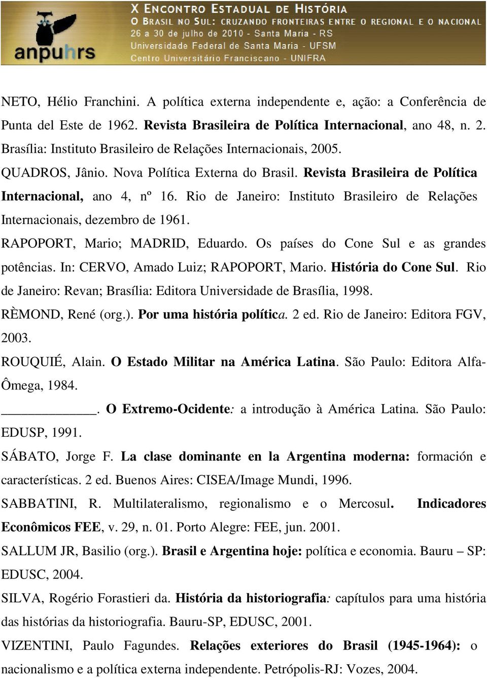 Rio de Janeiro: Instituto Brasileiro de Relações Internacionais, dezembro de 1961. RAPOPORT, Mario; MADRID, Eduardo. Os países do Cone Sul e as grandes potências.