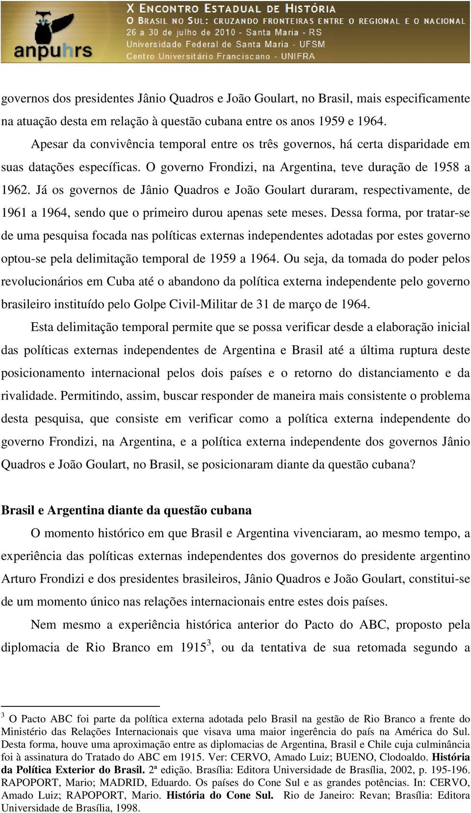 Já os governos de Jânio Quadros e João Goulart duraram, respectivamente, de 1961 a 1964, sendo que o primeiro durou apenas sete meses.