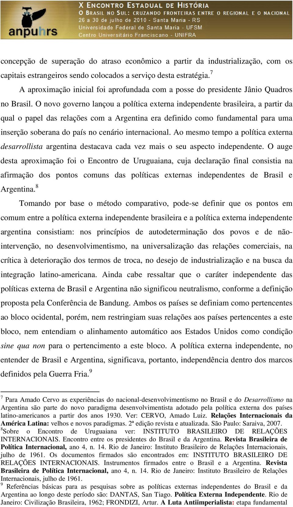 O novo governo lançou a política externa independente brasileira, a partir da qual o papel das relações com a Argentina era definido como fundamental para uma inserção soberana do país no cenário