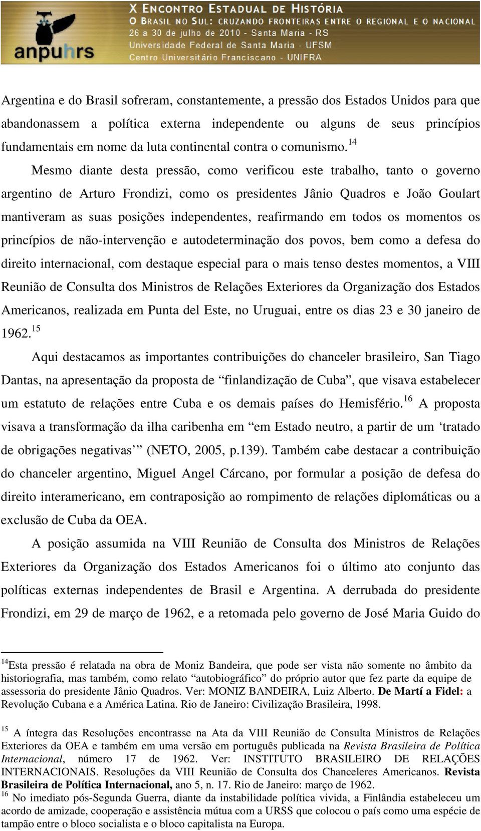 14 Mesmo diante desta pressão, como verificou este trabalho, tanto o governo argentino de Arturo Frondizi, como os presidentes Jânio Quadros e João Goulart mantiveram as suas posições independentes,