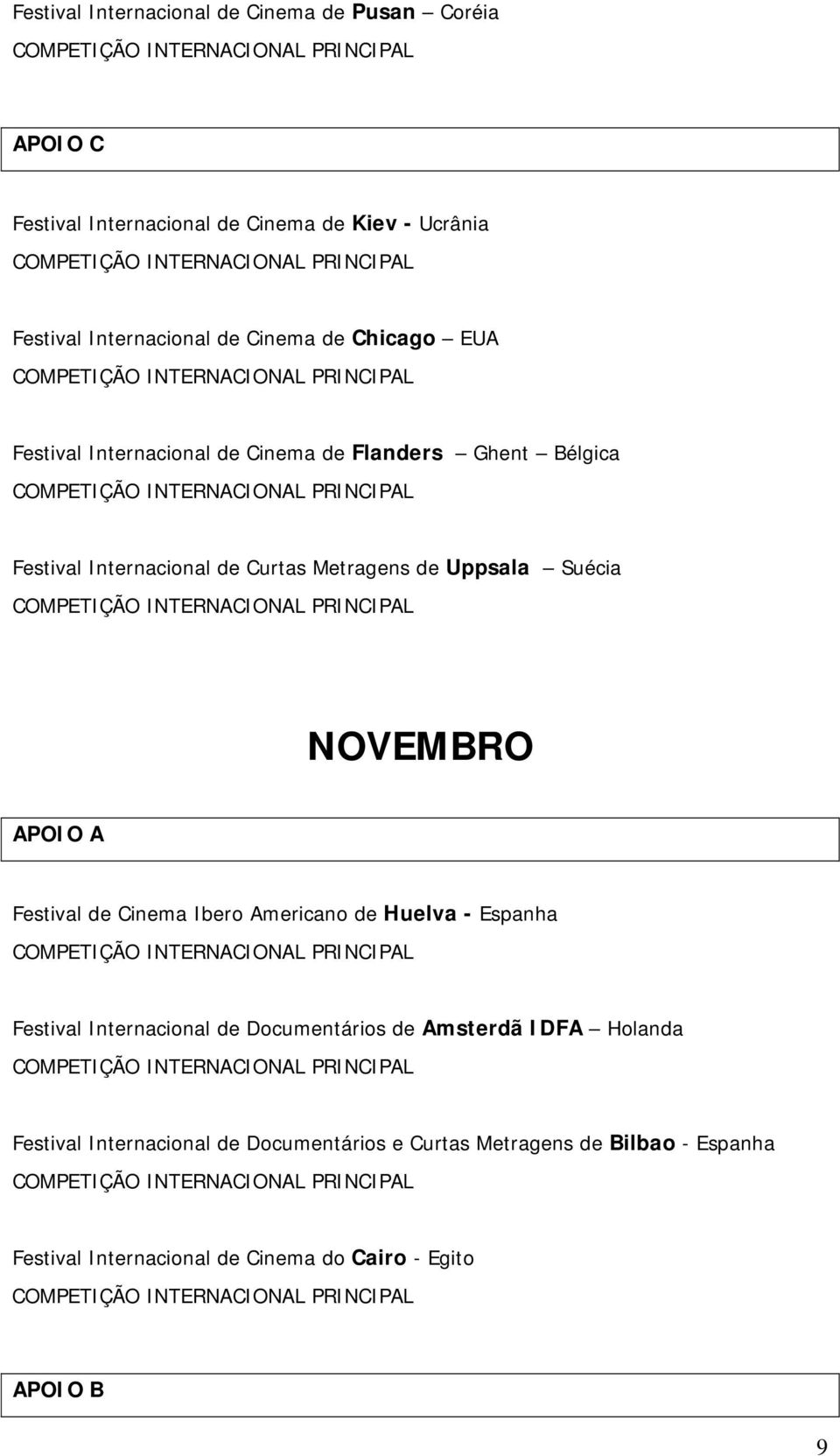 Uppsala Suécia NOVEMBRO Festival de Cinema Ibero Americano de Huelva - Espanha Festival Internacional de Documentários de Amsterdã