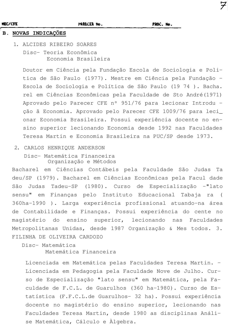 rel em Ciências Econômicas pela Faculdade de Sto André(1971) Aprovado pelo Parecer CFE nº 951/76 para lecionar Introdu - ção ã Economia.