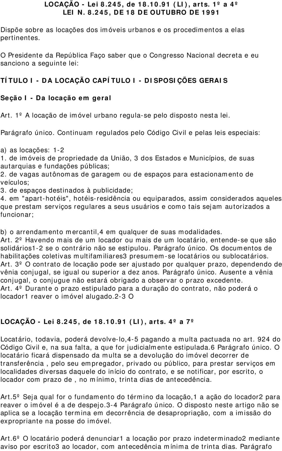 1º A locação de imóvel urbano regula-se pelo disposto nesta lei. Parágrafo único. Continuam regulados pelo Código Civil e pelas leis especiais: a) as locações: 1-2 1.