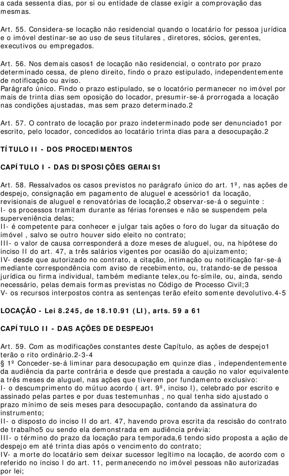 Nos demais casos1 de locação não residencial, o contrato por prazo determinado cessa, de pleno direito, findo o prazo estipulado, independentemente de notificação ou aviso. Parágrafo único.