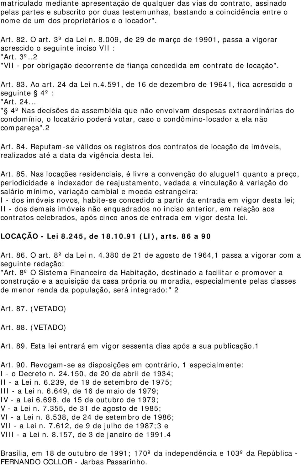 Art. 83. Ao art. 24 da Lei n.4.591, de 16 de dezembro de 19641, fica acrescido o seguinte 4º : "Art. 24... " 4º Nas decisões da assembléia que não envolvam despesas extraordinárias do condomínio, o locatário poderá votar, caso o condômino-locador a ela não compareça".