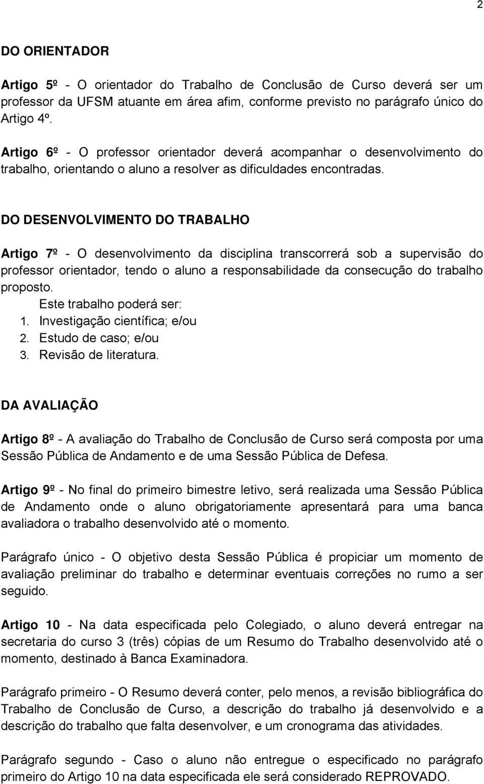 DO DESENVOLVIMENTO DO TRABALHO Artigo 7º - O desenvolvimento da disciplina transcorrerá sob a supervisão do professor orientador, tendo o aluno a responsabilidade da consecução do trabalho proposto.