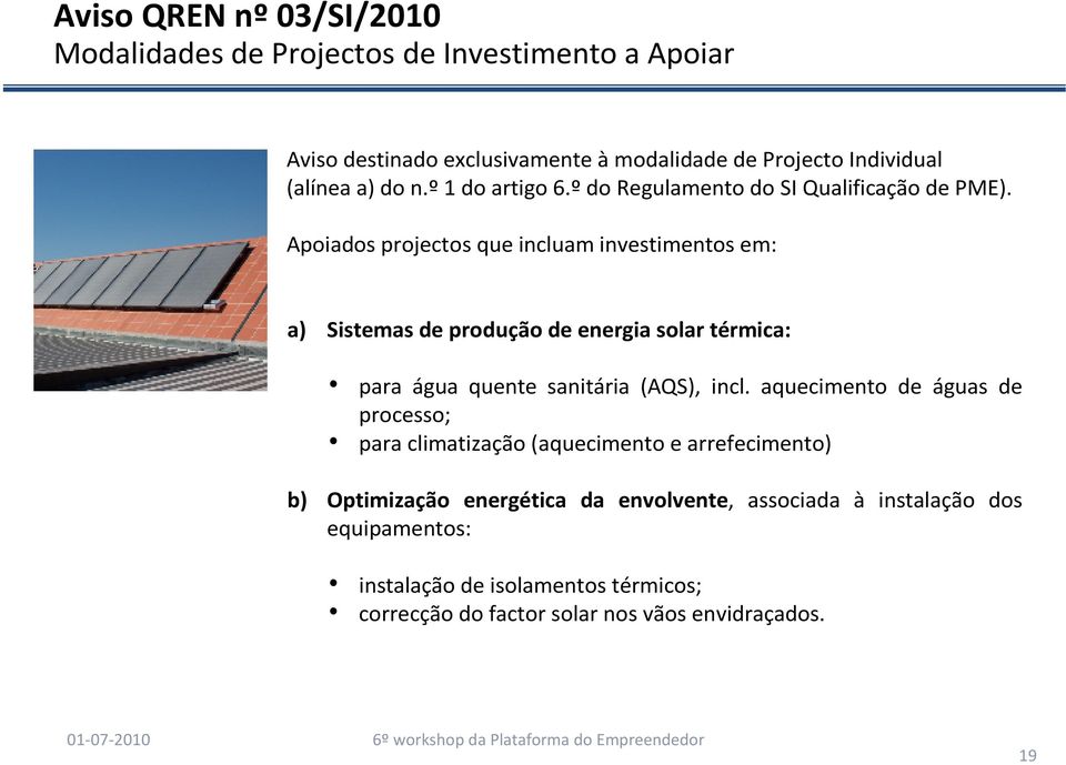 Apoiados projectos que incluam investimentos em: a) Sistemas de produção de energia solar térmica: para água quente sanitária (AQS), incl.