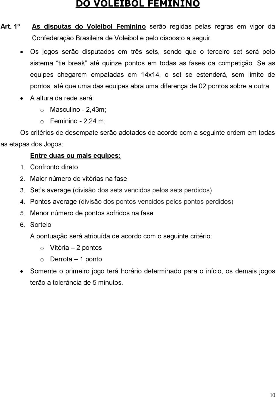 Se as equipes chegarem empatadas em 14x14, o set se estenderá, sem limite de pontos, até que uma das equipes abra uma diferença de 02 pontos sobre a outra.