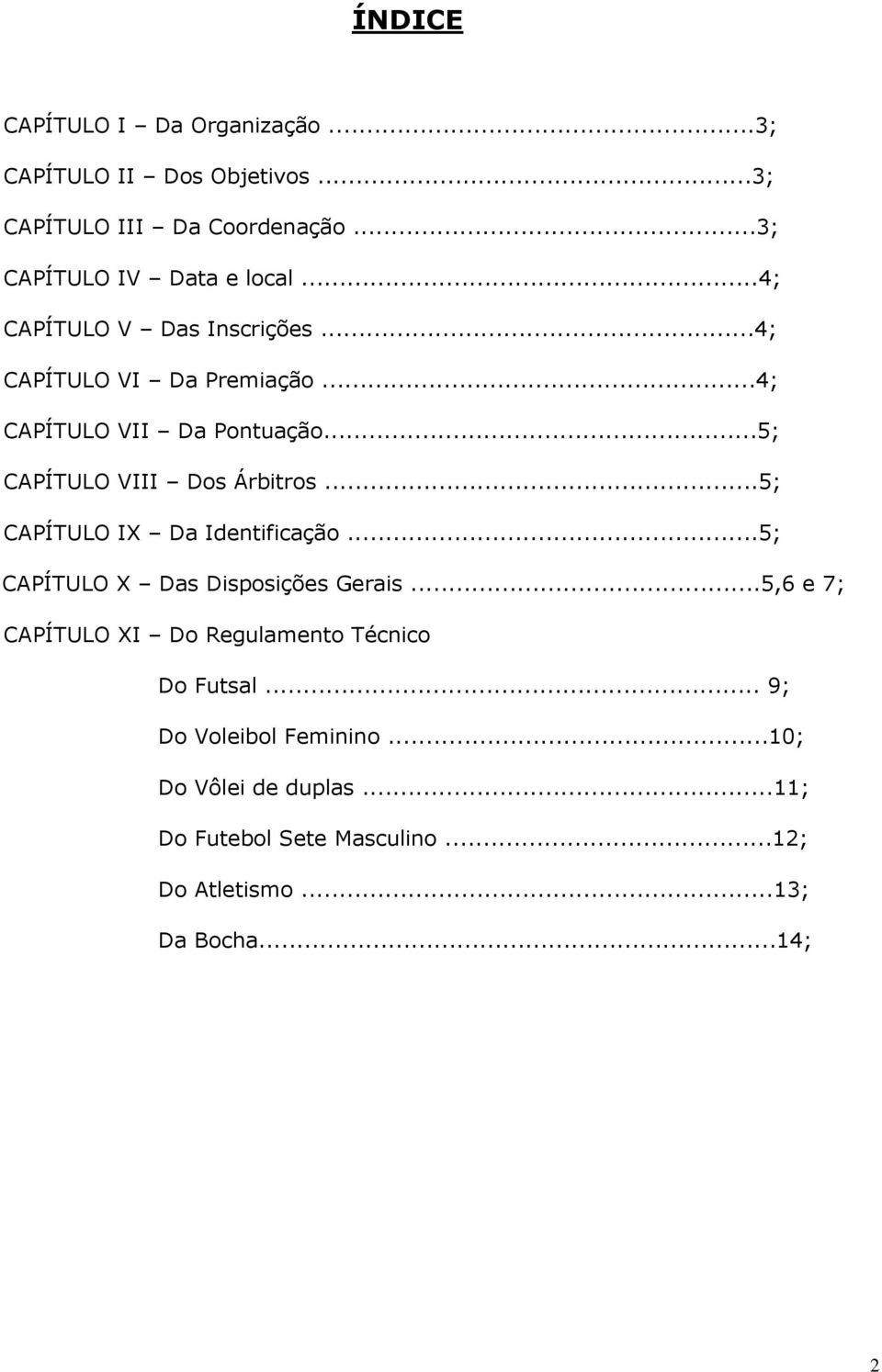 ..5; CAPÍTULO IX Da Identificação...5; CAPÍTULO X Das Disposições Gerais...5,6 e 7; CAPÍTULO XI Do Regulamento Técnico Do Futsal.