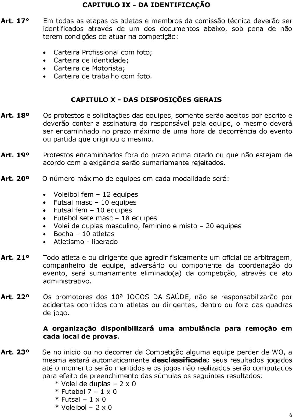 Profissional com foto; Carteira de identidade; Carteira de Motorista; Carteira de trabalho com foto. CAPITULO X - DAS DISPOSIÇÕES GERAIS Art. 18º Art. 19º Art.