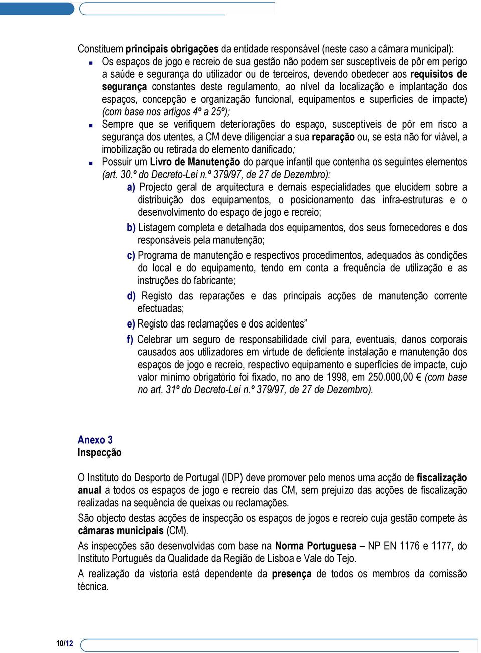 equipamentos e superfícies de impacte) (com base nos artigos 4º a 25º); Sempre que se verifiquem deteriorações do espaço, susceptíveis de pôr em risco a segurança dos utentes, a CM deve diligenciar a