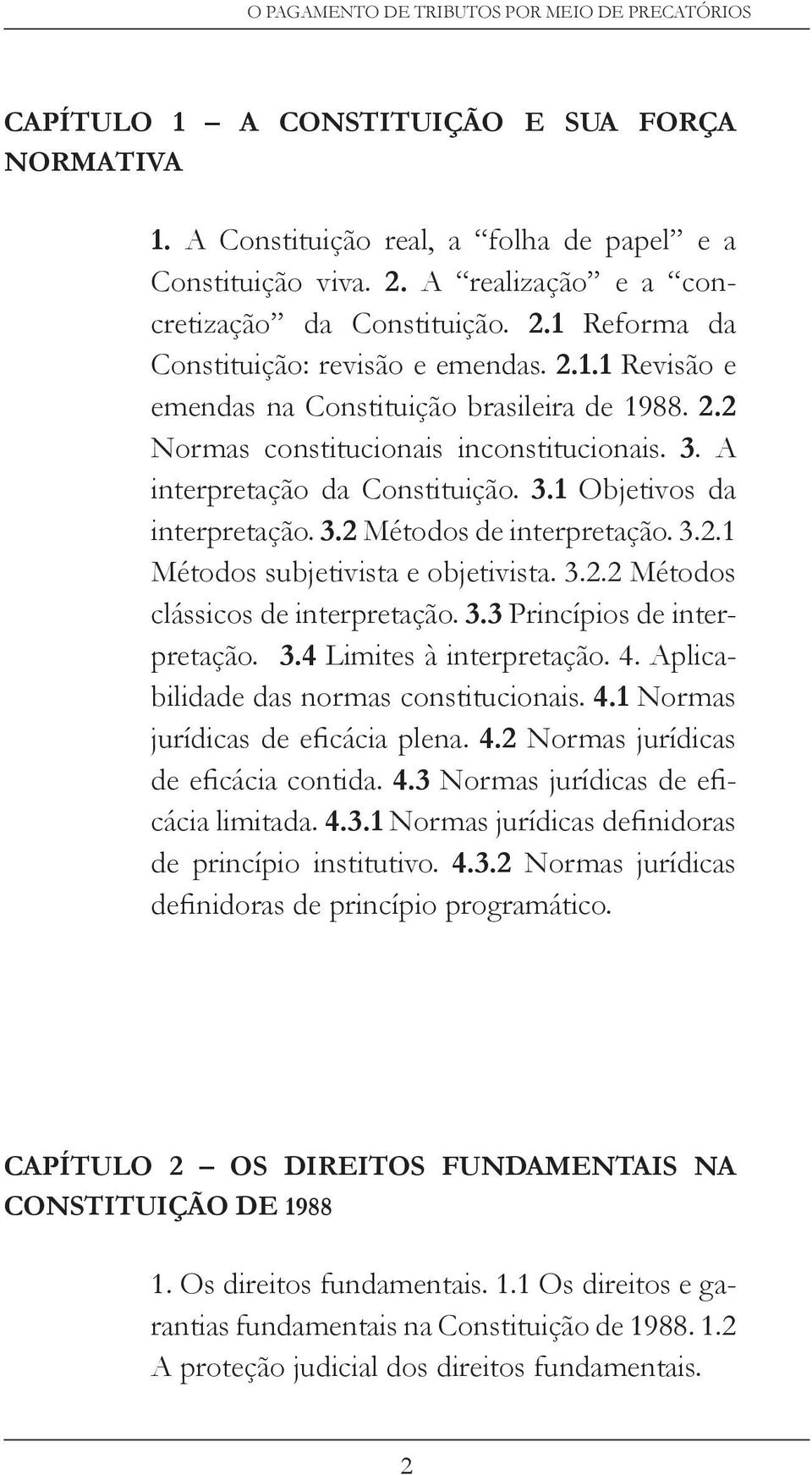 3.2.1 Métodos subjetivista e objetivista. 3.2.2 Métodos clássicos de interpretação. 3.3 Princípios de interpretação. 3.4 Limites à interpretação. 4. Aplicabilidade das normas constitucionais. 4.1 Normas jurídicas de eficácia plena.