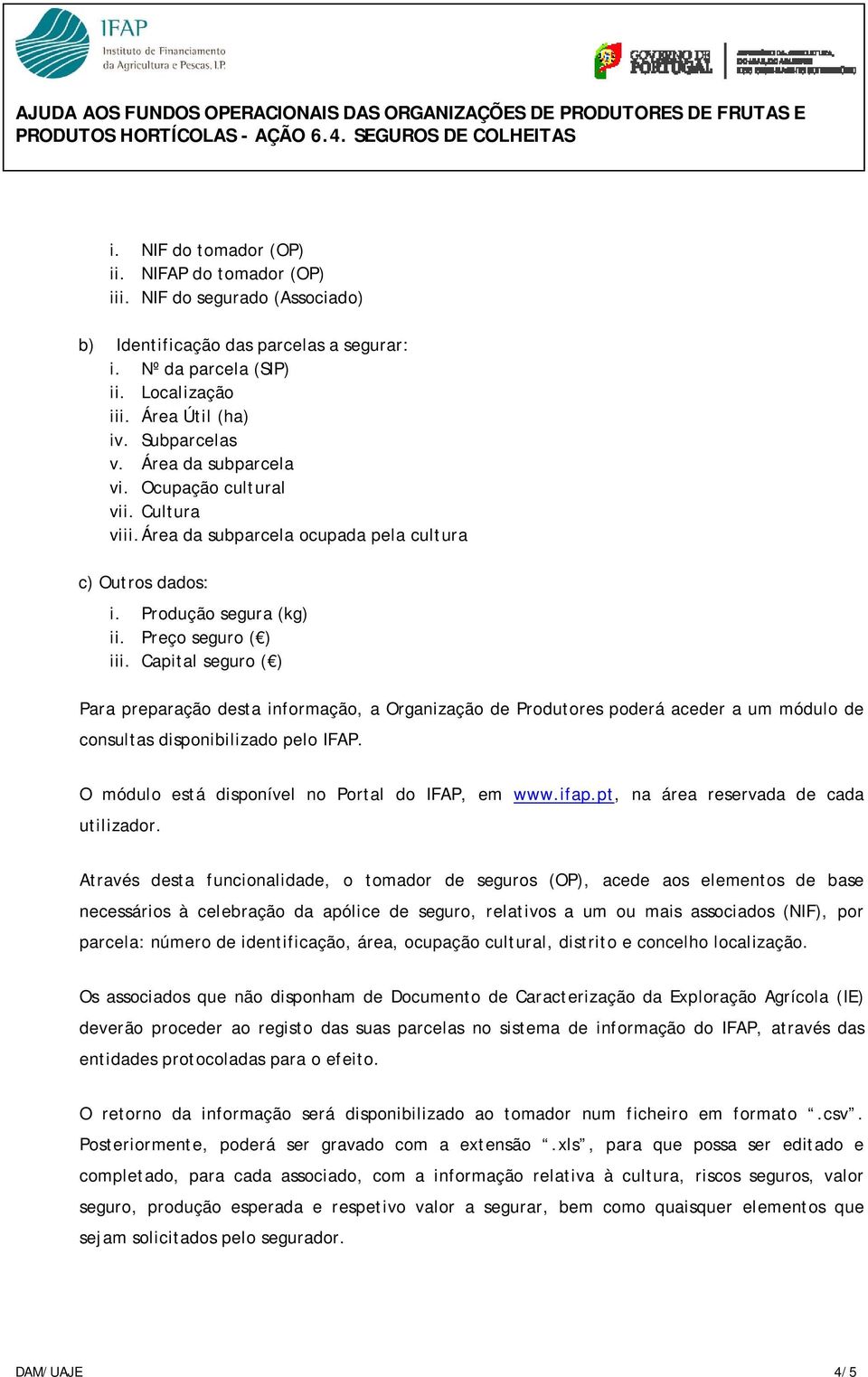 Capital seguro ( ) Para preparação desta informação, a Organização de Produtores poderá aceder a um módulo de consultas disponibilizado pelo IFAP. O módulo está disponível no Portal do IFAP, em www.