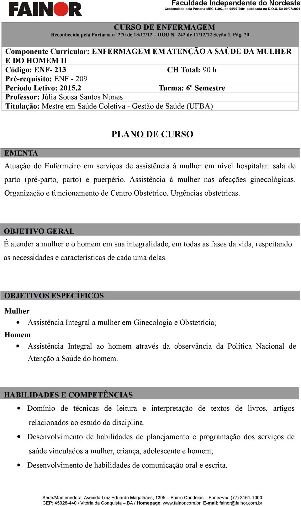 2 Turma: 6º Semestre Professor: Júlia Sousa Santos Nunes Titulação: Mestre em Saúde Coletiva - Gestão de Saúde (UFBA) PLANO DE CURSO EMENTA Atuação do Enfermeiro em serviços de assistência à mulher