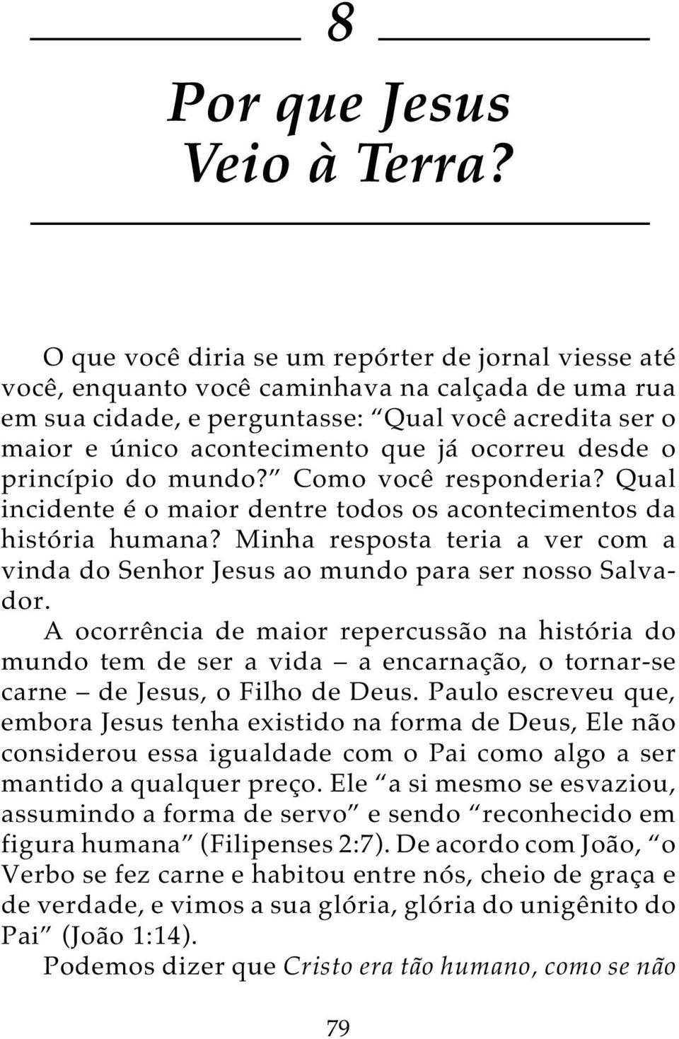 ocorreu desde o princípio do mundo? Como você responderia? Qual incidente é o maior dentre todos os acontecimentos da história humana?