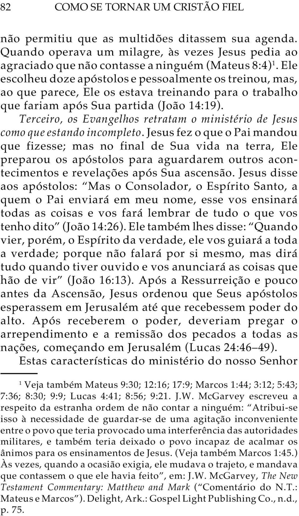 Terceiro, os Evangelhos retratam o ministério de Jesus como que estando incompleto.