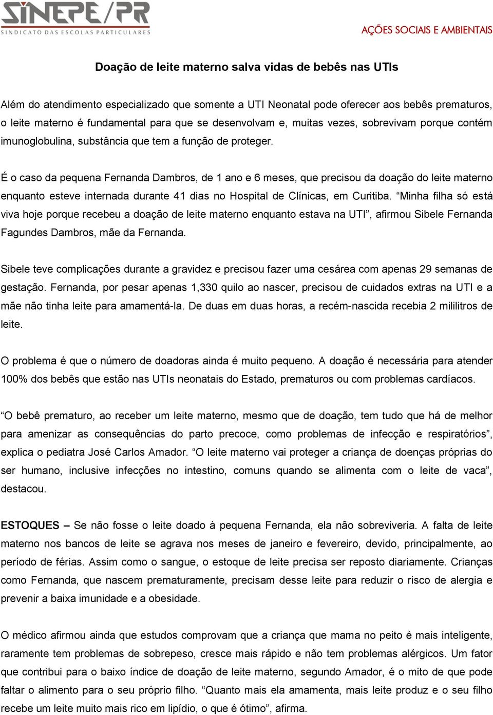 É o caso da pequena Fernanda Dambros, de 1 ano e 6 meses, que precisou da doação do leite materno enquanto esteve internada durante 41 dias no Hospital de Clínicas, em Curitiba.