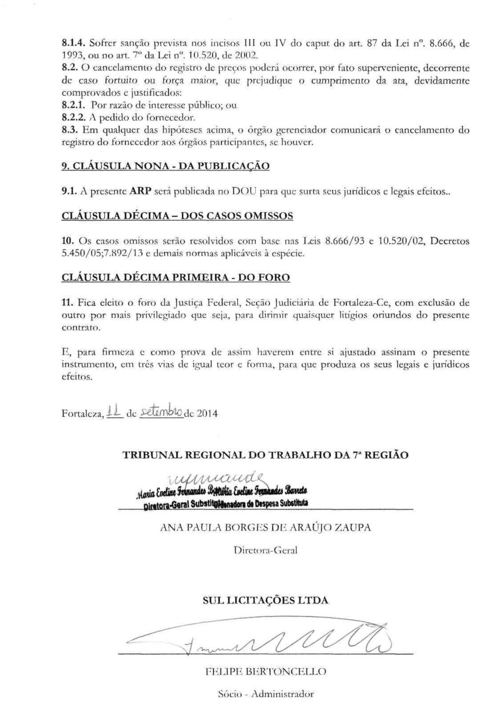 02. 8.2. O cancelamento do registro de preços poderá ocorrer, por fato superveniente, decorrente de caso fortuito ou força maior, que prejudique o cumprimento da ata, devidamente comprovados e