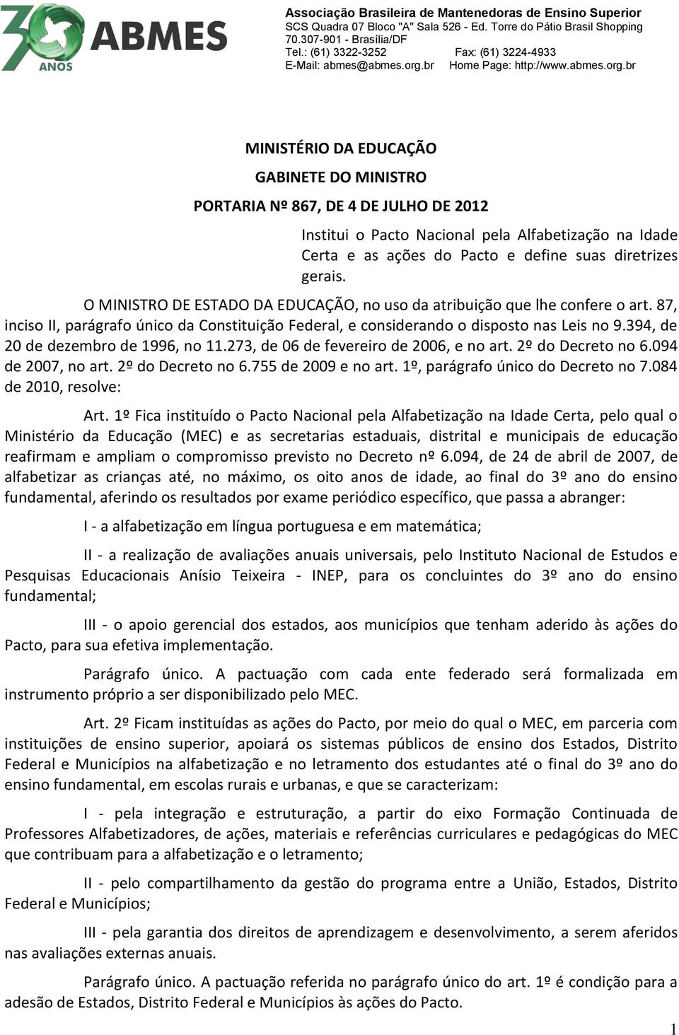 394, de 20 de dezembro de 1996, no 11.273, de 06 de fevereiro de 2006, e no art. 2º do Decreto no 6.094 de 2007, no art. 2º do Decreto no 6.755 de 2009 e no art. 1º, parágrafo único do Decreto no 7.