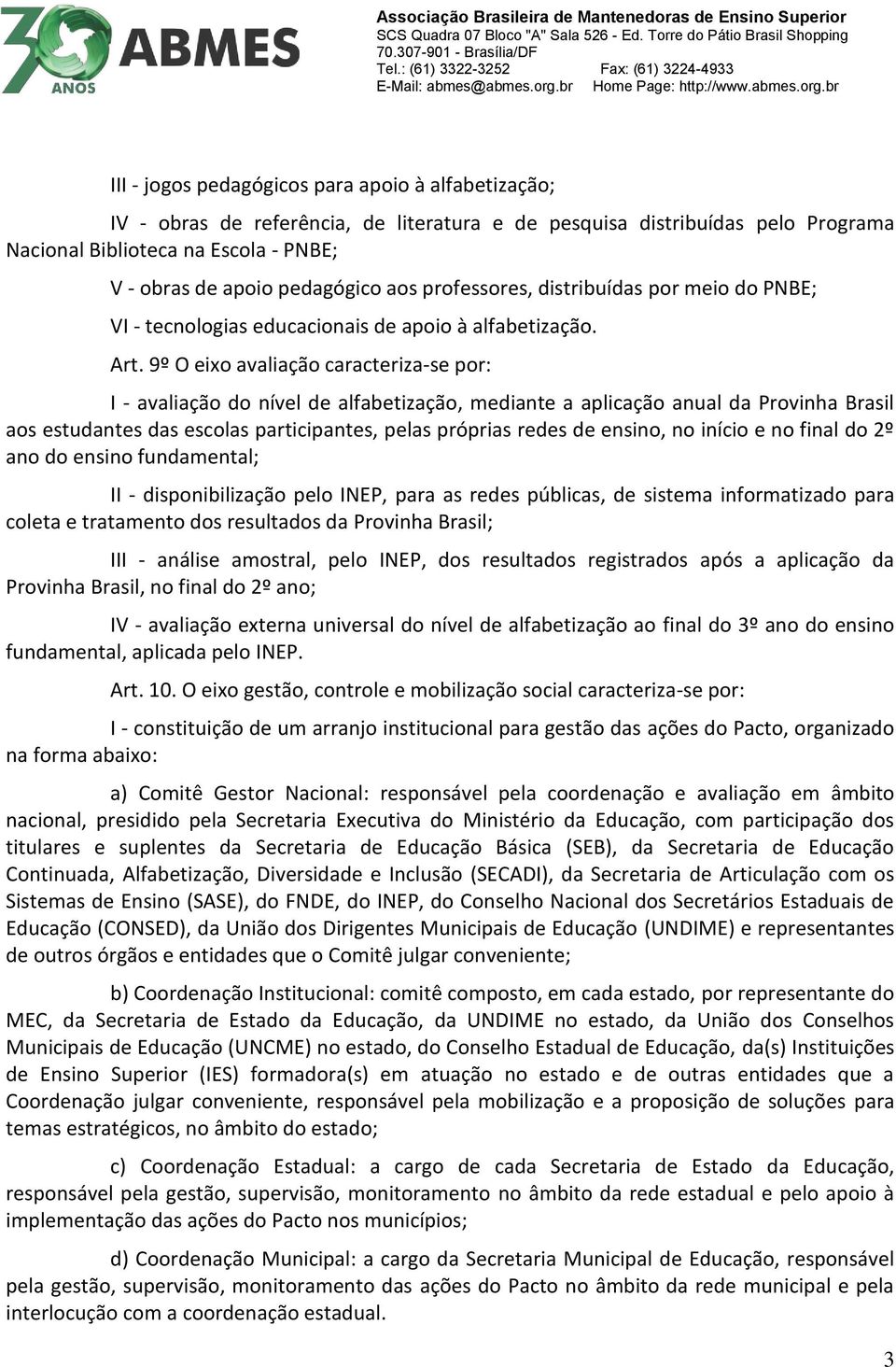 9º O eixo avaliação caracteriza-se por: I - avaliação do nível de alfabetização, mediante a aplicação anual da Provinha Brasil aos estudantes das escolas participantes, pelas próprias redes de