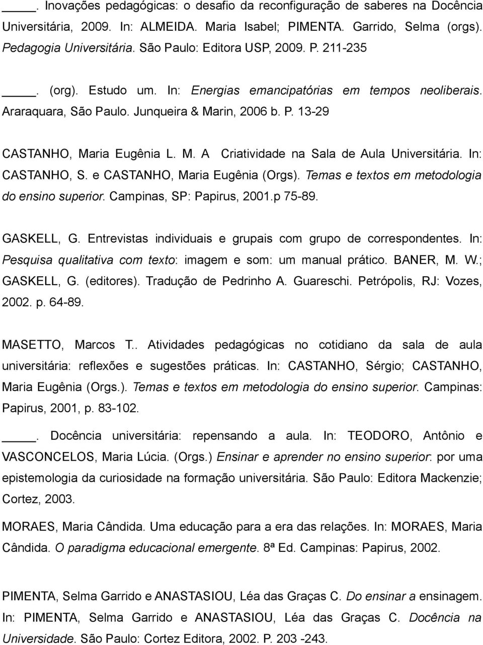 In: CASTANHO, S. e CASTANHO, Maria Eugênia (Orgs). Temas e textos em metodologia do ensino superior. Campinas, SP: Papirus, 2001.p 75-89. GASKELL, G.