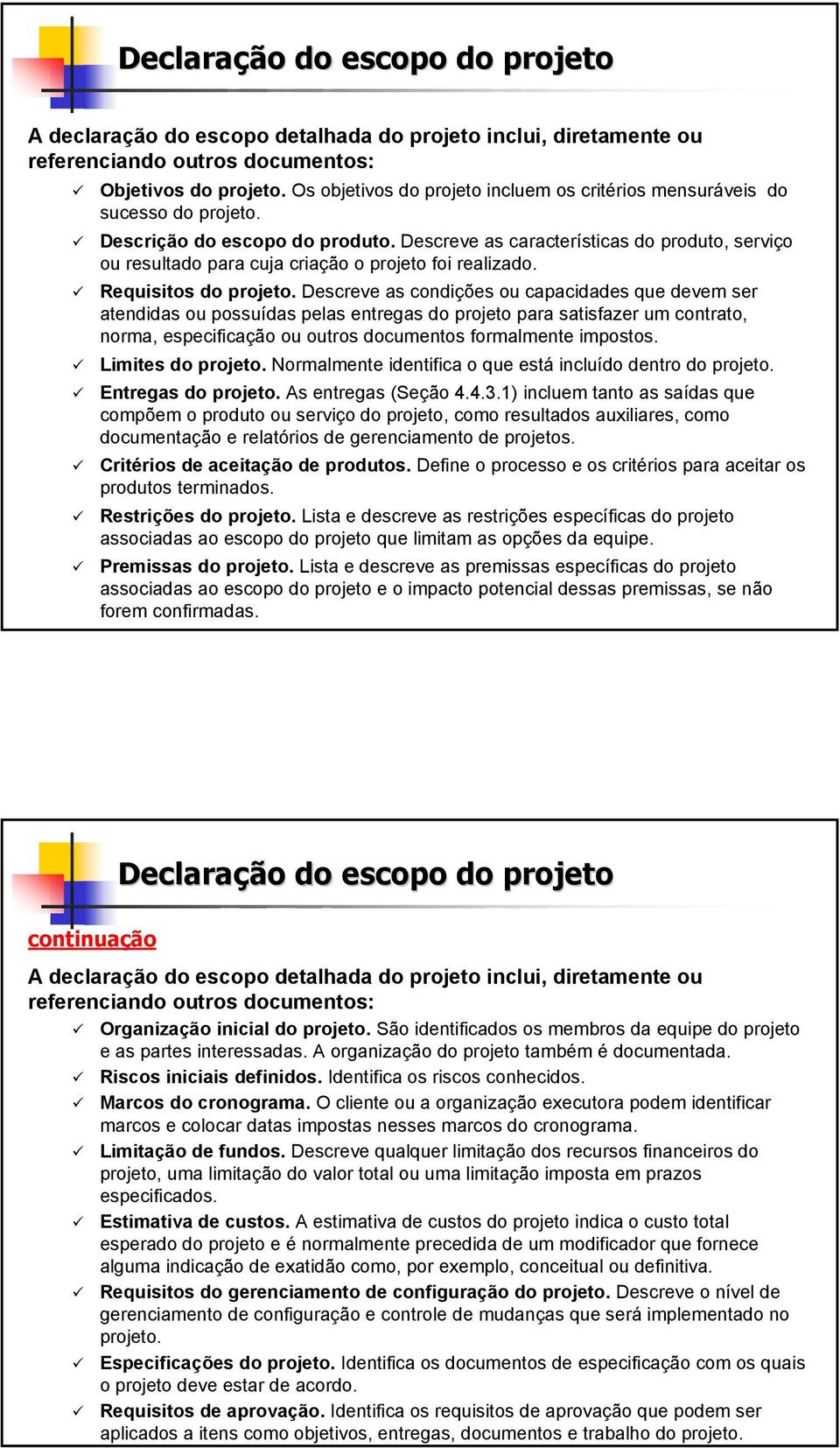 Descreve as características do produto, serviço ou resultado para cuja criação o projeto foi realizado. Requisitos do projeto.