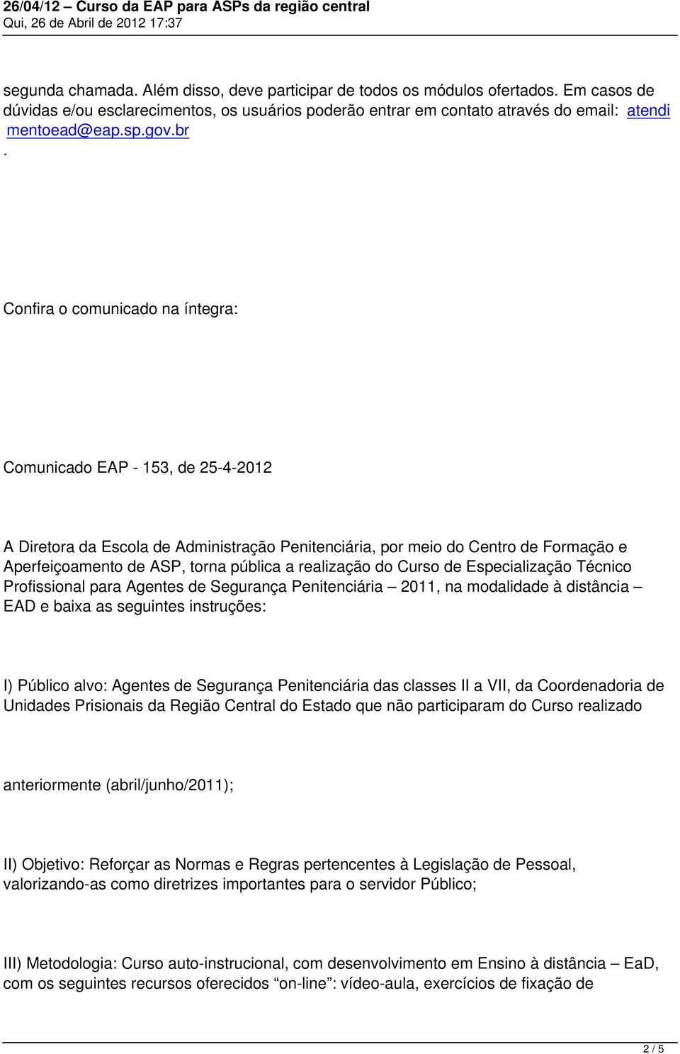 Confira o comunicado na íntegra: Comunicado EAP - 153, de 25-4-2012 A Diretora da Escola de Administração Penitenciária, por meio do Centro de Formação e Aperfeiçoamento de ASP, torna pública a