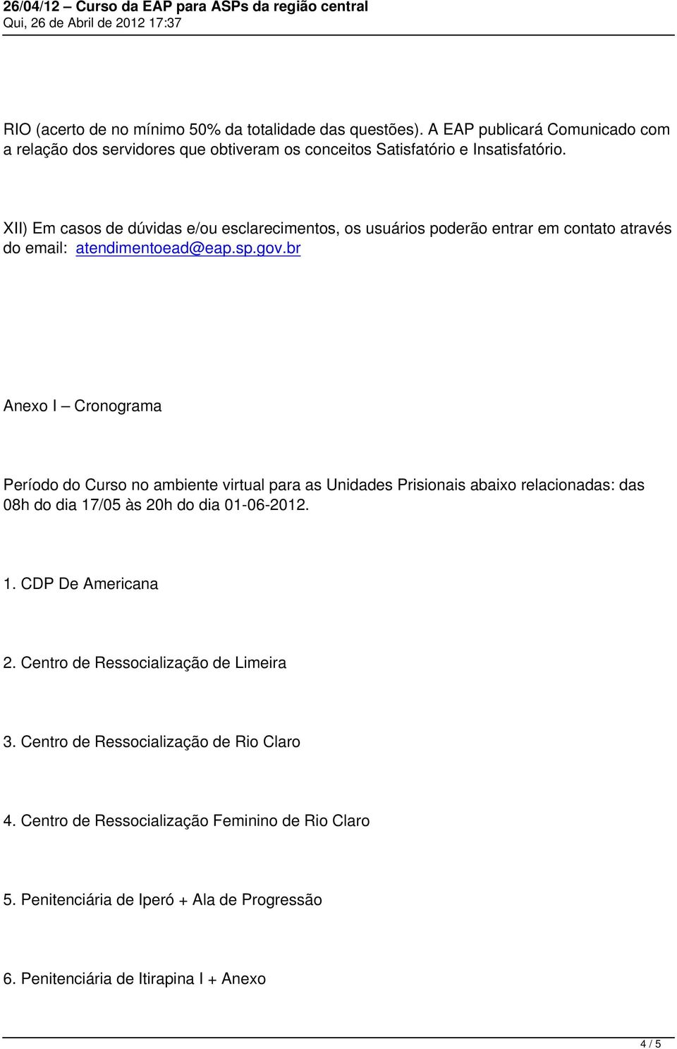 br Anexo I Cronograma Período do Curso no ambiente virtual para as Unidades Prisionais abaixo relacionadas: das 08h do dia 17/05 às 20h do dia 01-06-2012. 1. CDP De Americana 2.