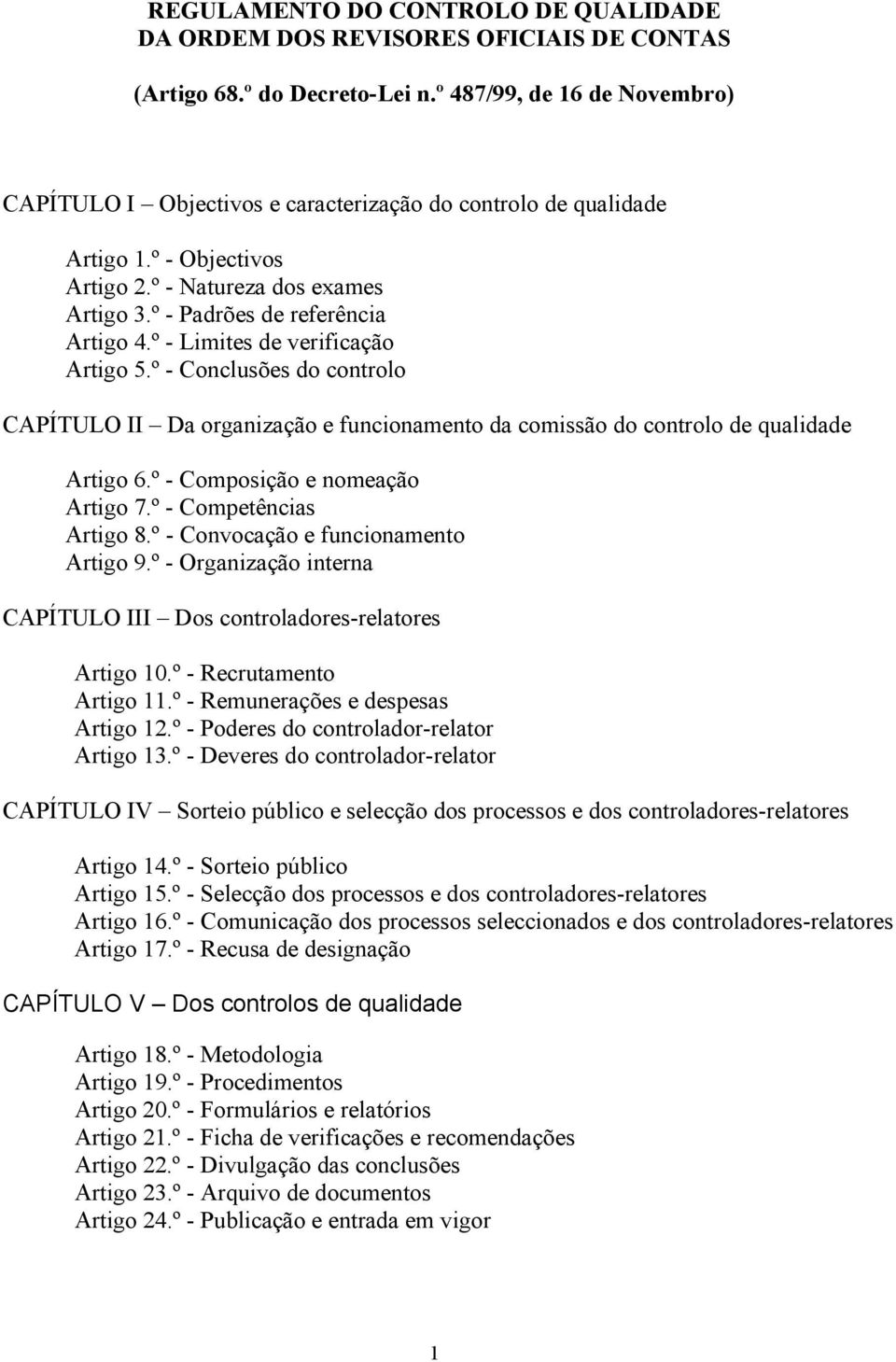 º - Limites de verificação Artigo 5.º - Conclusões do controlo CAPÍTULO II Da organização e funcionamento da comissão do controlo de qualidade Artigo 6.º - Composição e nomeação Artigo 7.