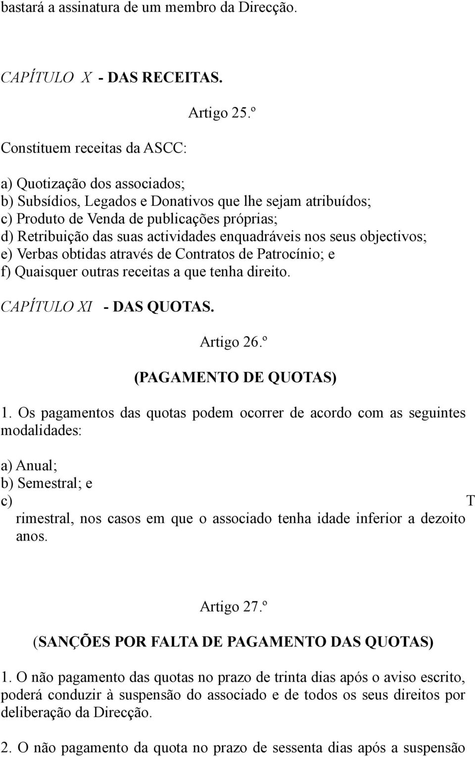 objectivos; e) Verbas obtidas através de Contratos de Patrocínio; e f) Quaisquer outras receitas a que tenha direito. CAPÍTULO XI - DAS QUOTAS. Artigo 26.º (PAGAMENTO DE QUOTAS) 1.