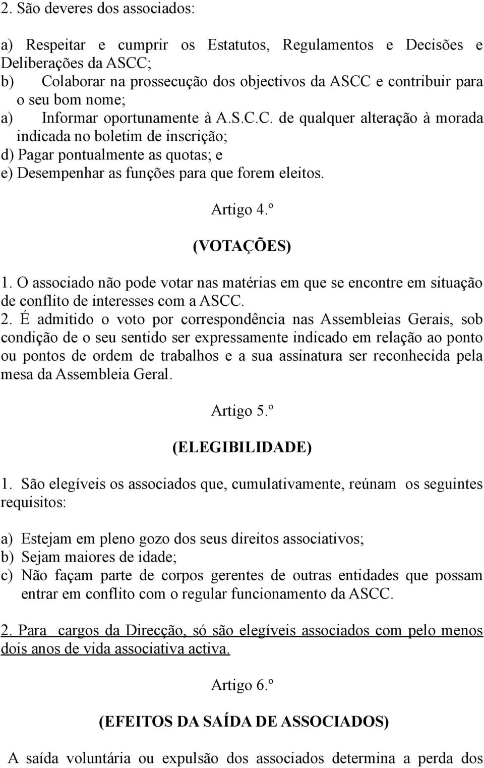 Artigo 4.º (VOTAÇÕES) 1. O associado não pode votar nas matérias em que se encontre em situação de conflito de interesses com a ASCC. 2.