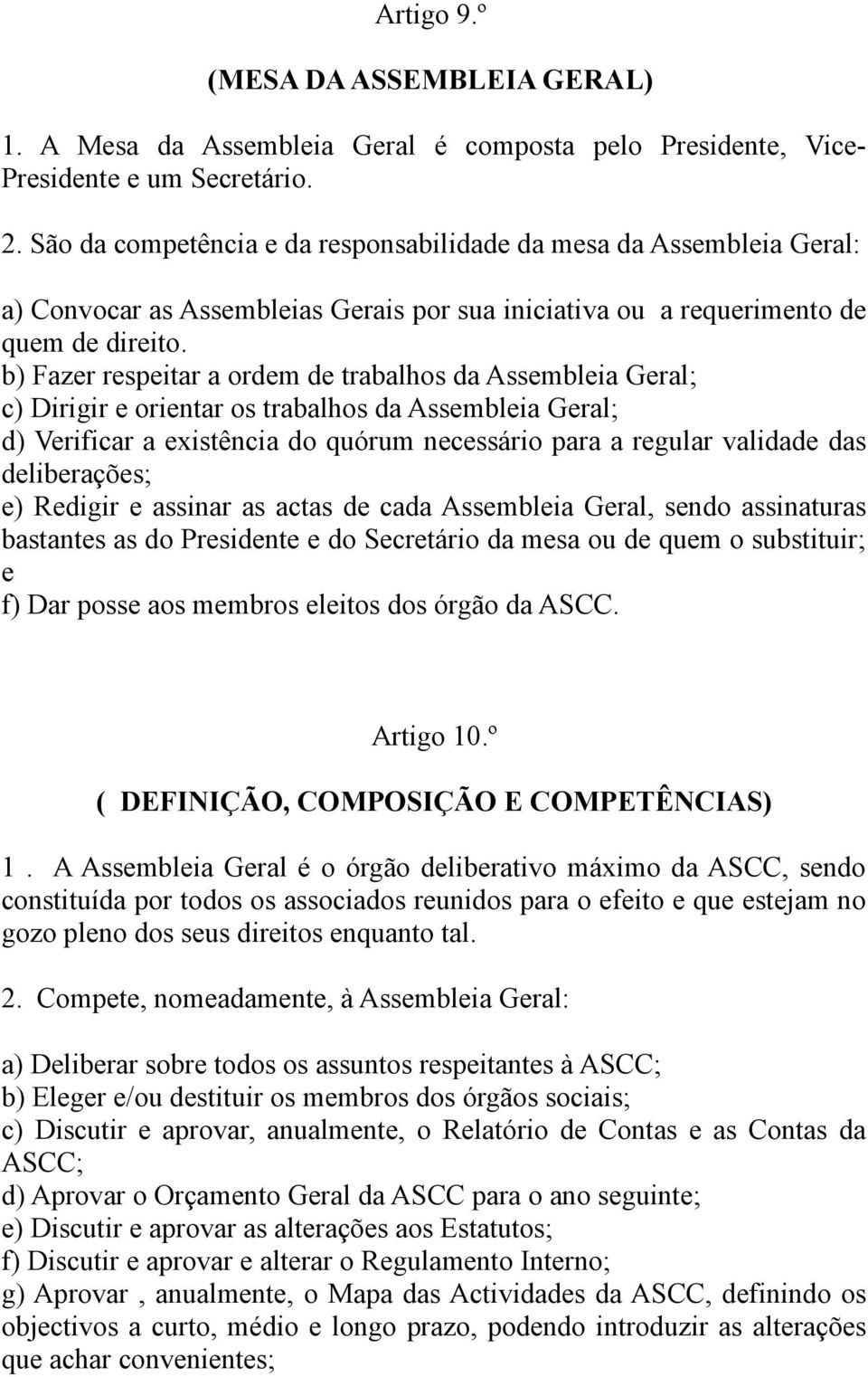 b) Fazer respeitar a ordem de trabalhos da Assembleia Geral; c) Dirigir e orientar os trabalhos da Assembleia Geral; d) Verificar a existência do quórum necessário para a regular validade das