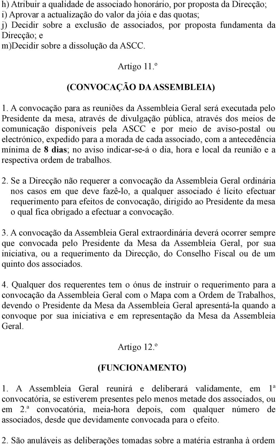 A convocação para as reuniões da Assembleia Geral será executada pelo Presidente da mesa, através de divulgação pública, através dos meios de comunicação disponíveis pela ASCC e por meio de