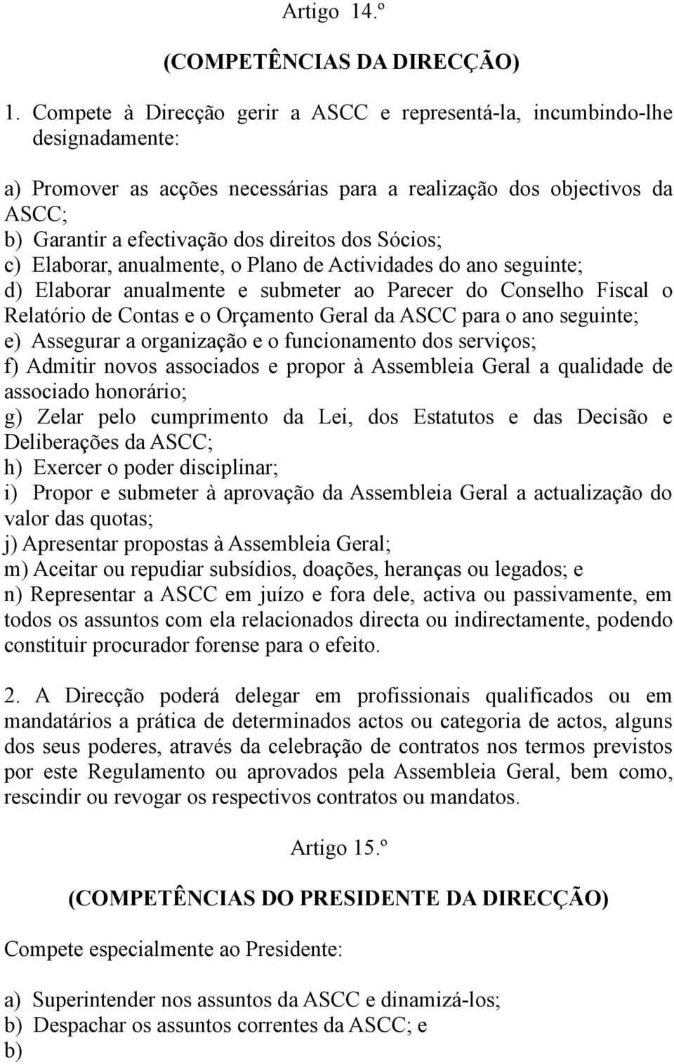 Sócios; c) Elaborar, anualmente, o Plano de Actividades do ano seguinte; d) Elaborar anualmente e submeter ao Parecer do Conselho Fiscal o Relatório de Contas e o Orçamento Geral da ASCC para o ano