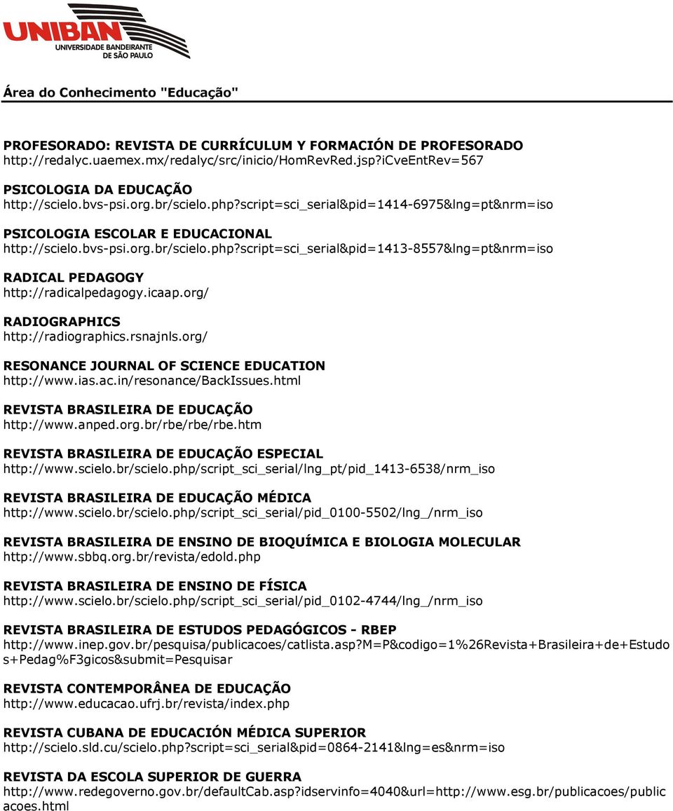script=sci_serial&pid=1413-8557&lng=pt&nrm=iso RADICAL PEDAGOGY http://radicalpedagogy.icaap.org/ RADIOGRAPHICS http://radiographics.rsnajnls.org/ RESONANCE JOURNAL OF SCIENCE EDUCATION http://www.