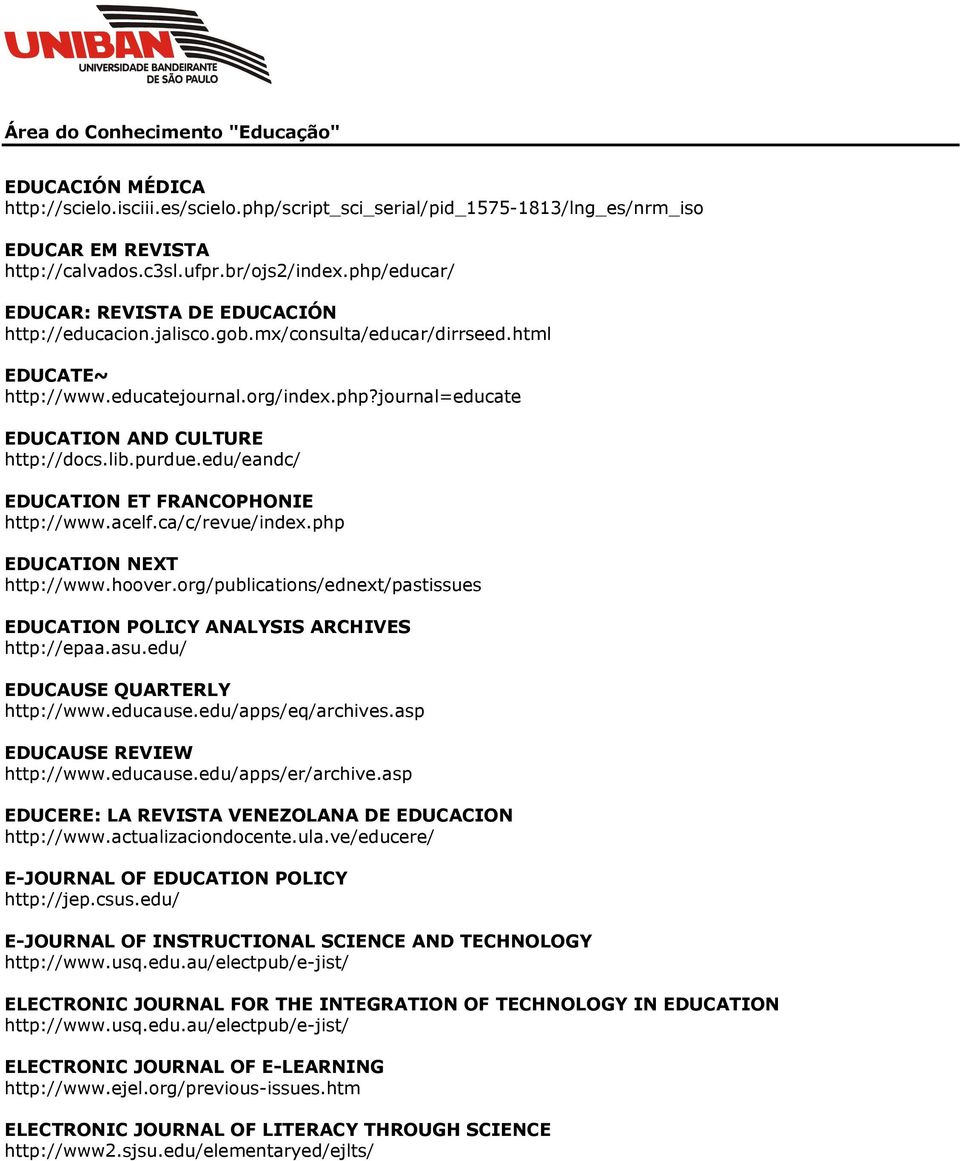 lib.purdue.edu/eandc/ EDUCATION ET FRANCOPHONIE http://www.acelf.ca/c/revue/index.php EDUCATION NEXT http://www.hoover.