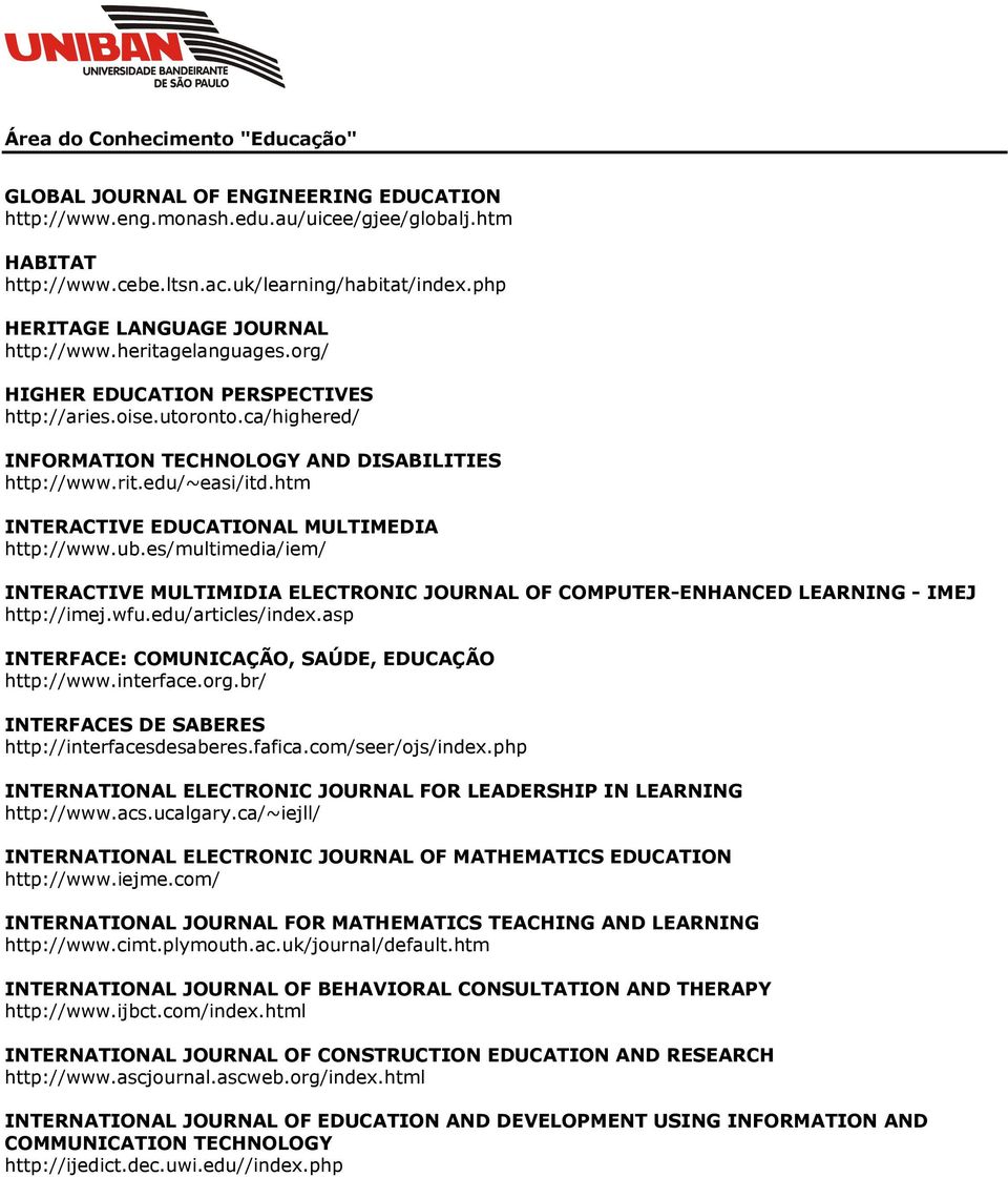 htm INTERACTIVE EDUCATIONAL MULTIMEDIA http://www.ub.es/multimedia/iem/ INTERACTIVE MULTIMIDIA ELECTRONIC JOURNAL OF COMPUTER-ENHANCED LEARNING - IMEJ http://imej.wfu.edu/articles/index.