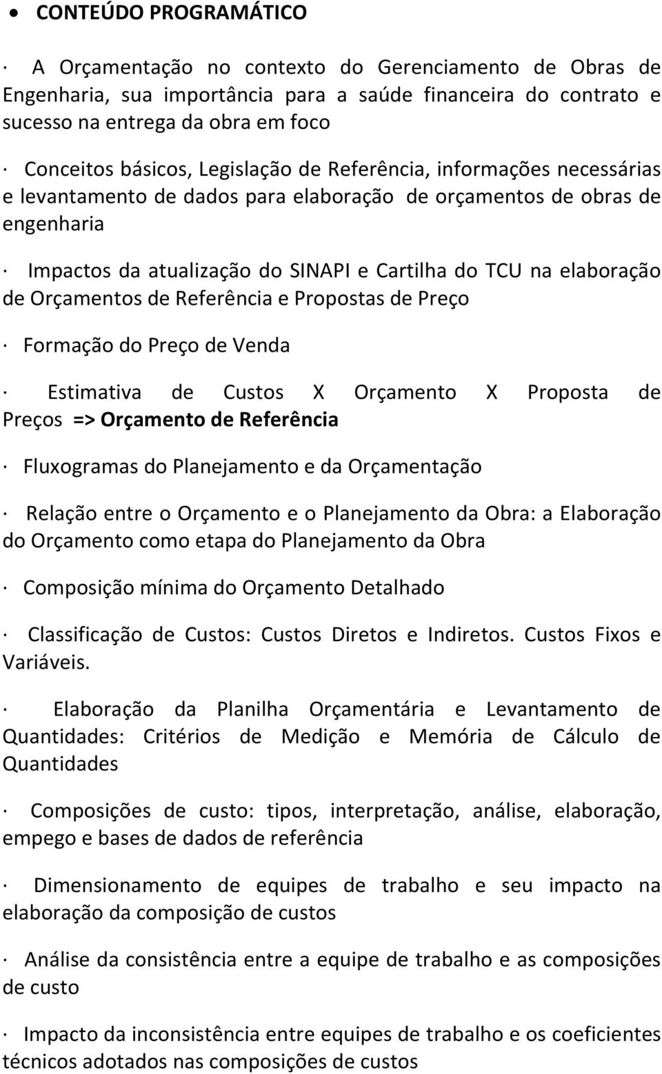 Orçamentos de Referência e Propostas de Preço Formação do Preço de Venda Estimativa de Custos X Orçamento X Proposta de Preços => Orçamento de Referência Fluxogramas do Planejamento e da Orçamentação