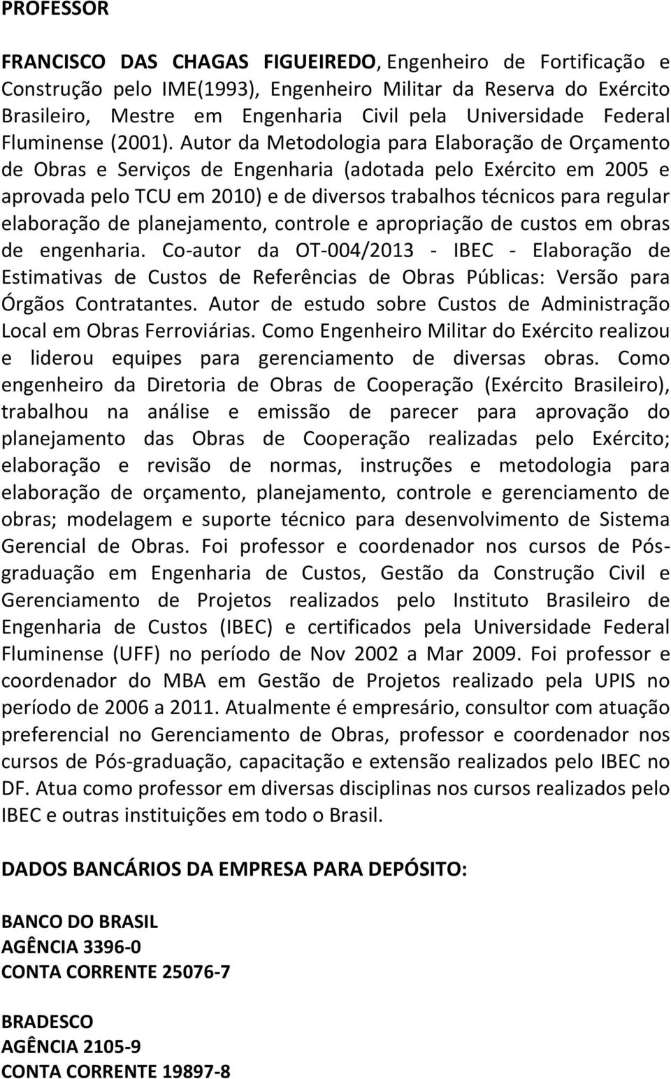 Autor da Metodologia para Elaboração de Orçamento de Obras e Serviços de Engenharia (adotada pelo Exército em 2005 e aprovada pelo TCU em 2010) e de diversos trabalhos técnicos para regular