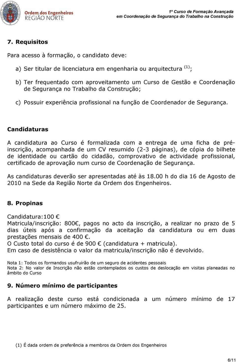 Candidaturas A candidatura ao Curso é formalizada com a entrega de uma ficha de préinscrição, acompanhada de um CV resumido (2-3 páginas), de cópia do bilhete de identidade ou cartão do cidadão,