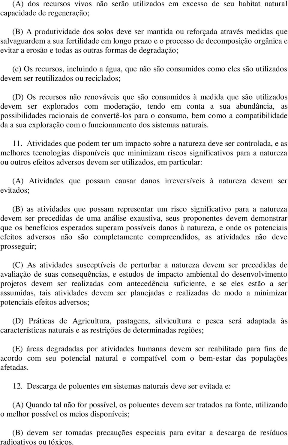 utilizados devem ser reutilizados ou reciclados; (D) Os recursos não renováveis que são consumidos à medida que são utilizados devem ser explorados com moderação, tendo em conta a sua abundância, as