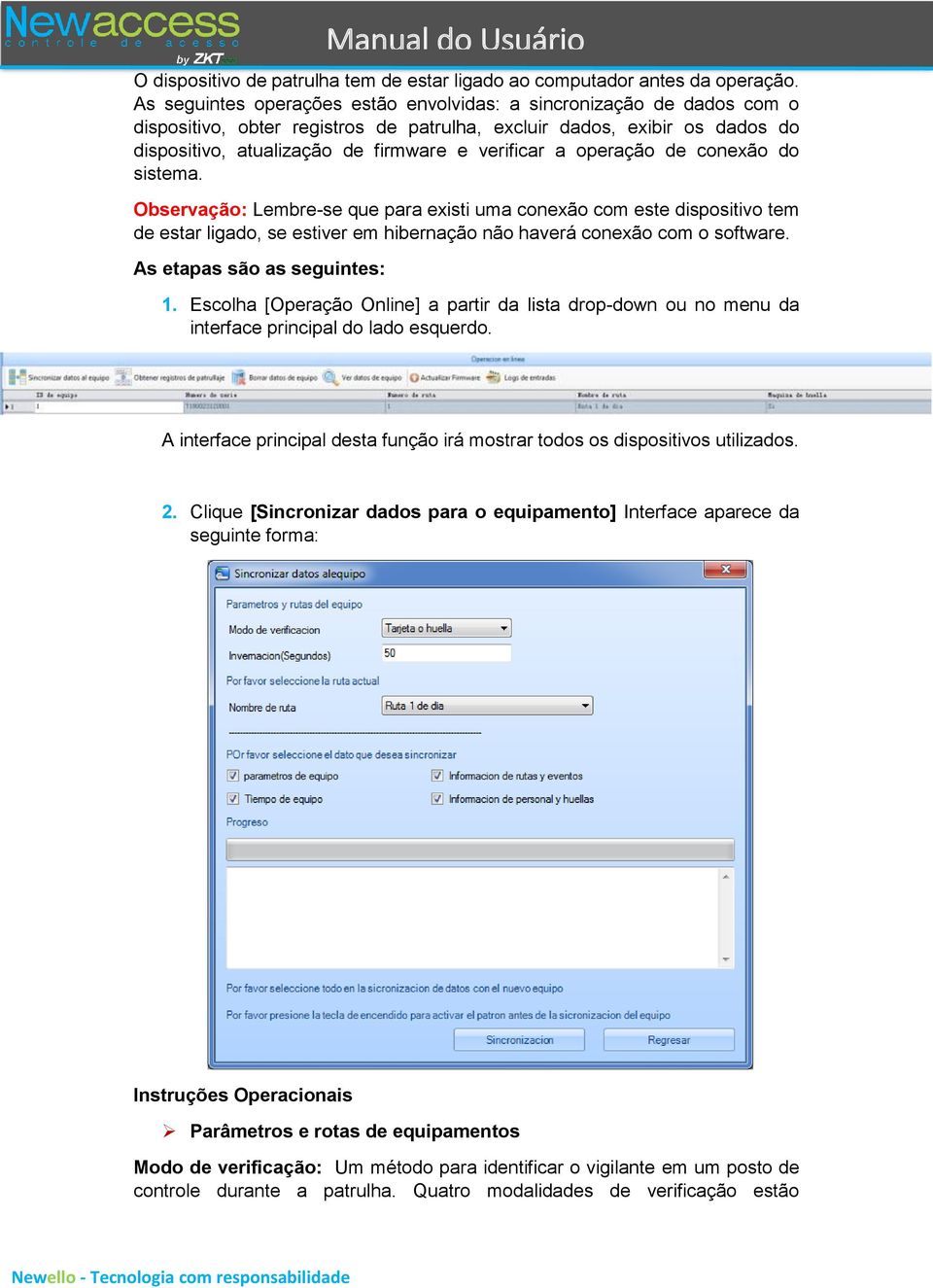 operação de conexão do sistema. Observação: Lembre-se que para existi uma conexão com este dispositivo tem de estar ligado, se estiver em hibernação não haverá conexão com o software.