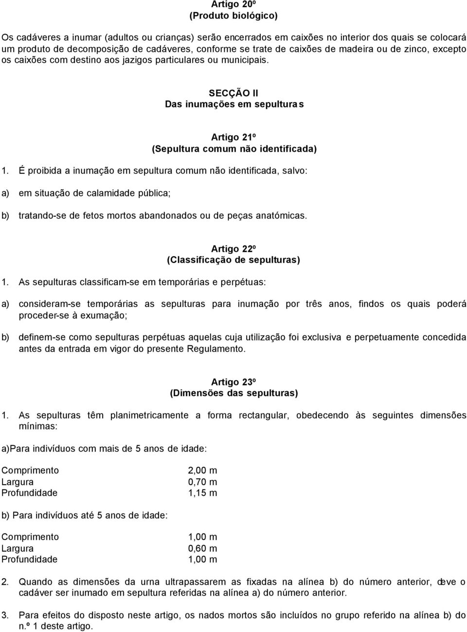 É proibida a inumação em sepultura comum não identificada, salvo: a) em situação de calamidade pública; b) tratando-se de fetos mortos abandonados ou de peças anatómicas.